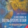 A FIRST COURSE IN DIGITAL SYSTEMS DESIGN AN INTEGRATED APPROACH | JOHN P. UYEMURA | Cengage