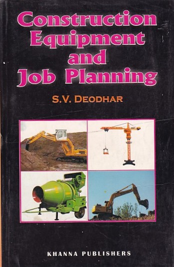 CONSTRUCTION EQUIPMENT AND JOB PLANNING S V DEODHAR Khanna CONSTRUCTION EQUIPMENT AND JOB PLANNING S V DEODHAR Khanna