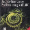 DISCRETE TIME CONTROL PROBLEMS USING MATLAB | JOE H. CHOW, DEAN K. FREDERICK , NICOLAS W. CHBAT | Cengage
