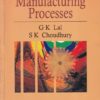FUNDAMENTALS OF MANUFACTURING PROCESSES | G. K. LAL , S. K. CHOUDHURY | Narosa