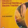 UTILIZATION OF ELECTRICAL ENERGY AND ELECTRIC TRACTION | S. K. SAHDEV | Penram International Publishers
