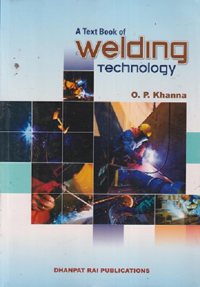 A TEXTBOOK OF WELDING TECHNOLOGY | O. P. KHANNA | Dhanpat Rai