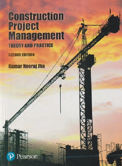 CONSTRUCTION PROJECT MANAGEMENT (Theory and Practices) | KUMAR NEERAJ JHA | Pearson