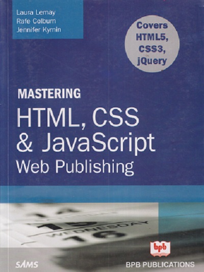 MASTERING HTML, CSS & JAVASCRIPT WEB PUBLISHING | LAURA LEMAY, RAFE COLBURN, JENNIFER KYRNIN | BPB