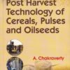 POST HARVEST TECHNOLOGY OF CEREALS PULSES AND OILSEEDS | A. CHAKRAVERTI | CBS