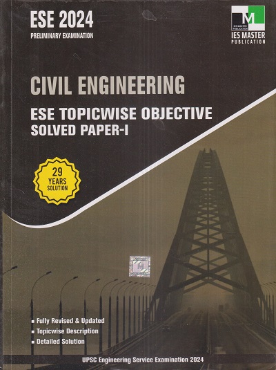 CIVIL ENGINEERING ESE 2024 PRELIMINARY EXAM TOPICWISE OBJECTIVE   CIVIL ENGINEERING ESE 2024 TOPICWISE OBJECTIVE SOLVED PAPERS I IES Master Publication 001 1 