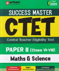 SUCCESS MASTER CTET (Central Teacher Eligibility Test) Paper-II (Class VI-VIII) MATHEMATICS & SCIENCE | PRATEEK BENIWAL | Arihant Publications
