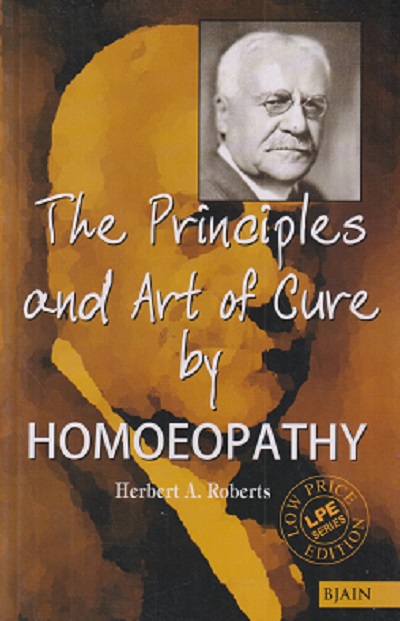 THE PRINCIPLES AND ART OF CURE BY HOMOEOPATHY | HERBERT A. ROBERTS | B. JAIN