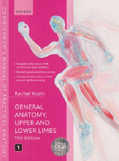 GENERAL ANATOMY, UPPER AND LOWER LIMBS (Cunninghams Manual of Practical Anatomy) Vol. 1 | RACHEL KOSHI | Oxford