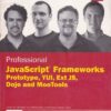 PROFESSIONAL JAVASCRIPT ERAMEWORKS PROTOTYPE YUI EXT JS DOJO AND MOOTOOLS | LESLIE M. ORCHARD, ARA PEHLIVANIAN, SCOTT KOON, HARLEY JONES | Wiley