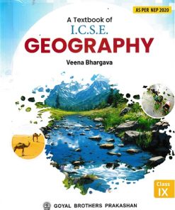 A TEXTBOOK OF ICSE GEOGRAPHY - CLASS 9th - ICSE TEXTBOOK - VEENA BHARGAVA - Goyal Brothers Prakashan