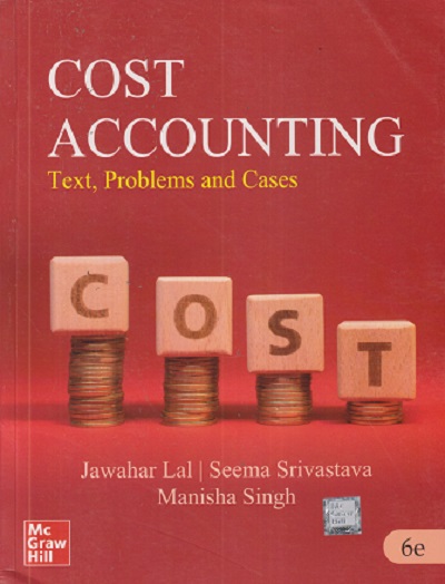 COST ACCOUNTING (Text, Problems & Cases) | JAWAHAR LAL, SEEMA SRIVASTAVA, MANISHA SINGH | McGraw Hill