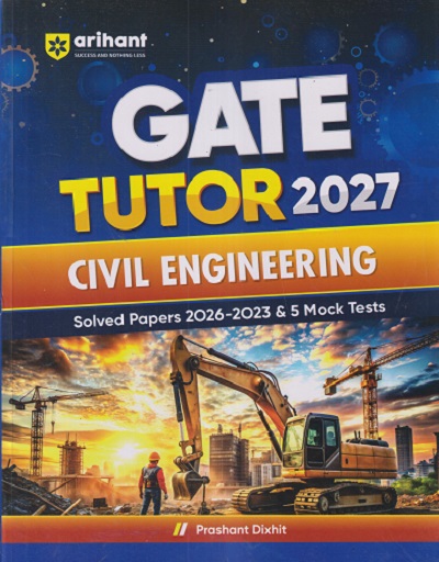 GATE TUTOR 2027 CIVIL ENGINEERING (Solved Papers 2026 - 2023 & 5 MOCK TESTS) | PRASANT DIXIT | Arihant Publications