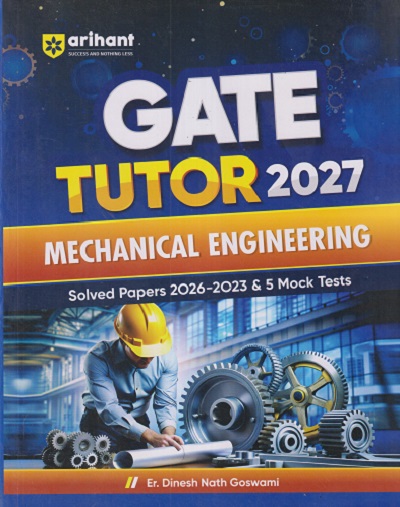 GATE TUTOR 2027 MECHANICAL ENGINEERING (Solved Papers 2026 - 2023 & 5 MOCK TESTS) | ER. DINESH NATH GOSWAMI | Arihant Publications