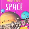 Wild About Space : Fantastic Facts About The Universe And Beyond! | Miles Kelly Publishing