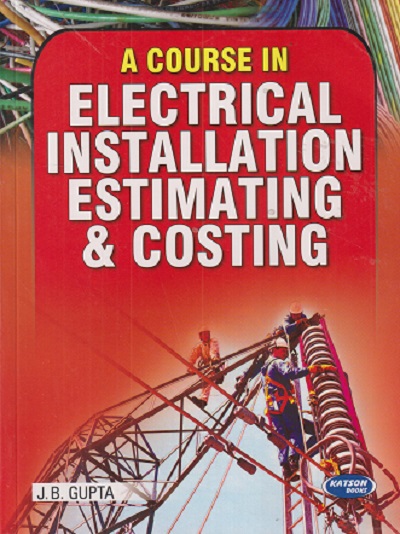 A COURSE IN ELECTRICAL INSTALLATION ESTIMATING & COSTING | JB GUPTA | KATSON