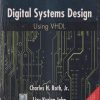 DIGITAL SYSTEMS DESIGN WITH VHDL | CHARLES H. ROTH,JR. , LIZY KURIAN JOHN