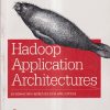 HADOOP APPLICATION ARCHITECTURES | MARK GROVER, TED MALASKA, JONATHAN SEIDMAN, GWEN SHAPIRA | Shroff Publishers and Distributors (SPD)