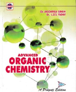 ADVANCED ORGANIC CHEMISTRY | DR. JAGDAMBA SINGH, DR. L.D.S. YADAV | Pragati Prakashan, Meerut