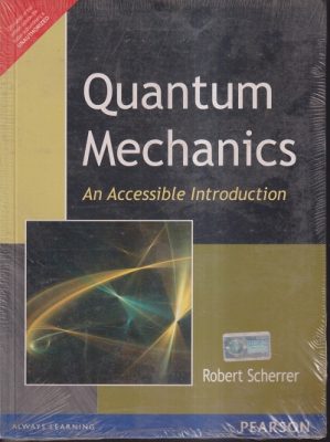 QUANTUM MECHANICS AN ACCESSIBLE INTRODUCTION ROBERT SCHERRER PEARSON ...