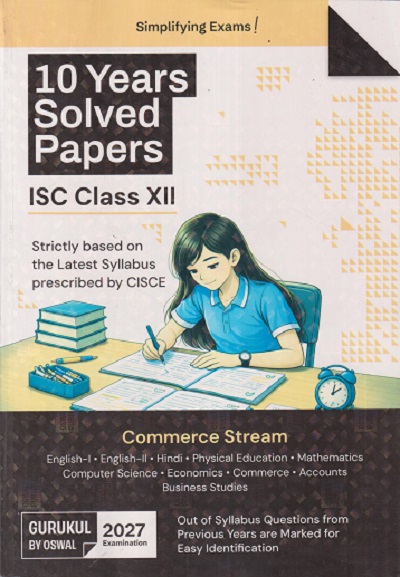 OSWAL-GURUKUL 10 YEARS SOLVED PAPERS ISC CLASS- 12th / XII (COMMERCE STREAM) 2027 EXAMINATION | Oswal