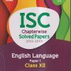 ISC CHAPTERWISE SOLVED PAPERS 2022-2005 ENGLISH LANGUAGE PAPER - 1 CLASS- XII / CLASS- 12TH (WITH 3 SAMPLE QUESTION PAPERS) | ARIHANT