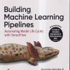 OREILLY BUILDING MACHINE LEARNING PIPELINES | HANNES HAPKE & CATHERINE NELSON, AURELIEN GERON | SHROFF PUBLICATION (SPD)