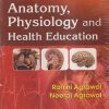 ANATOMY, PHYSIOLOGY AND HEALTH EDUCATION | ROHINI AGRAWAL, NEERAJ AGRAWAL | CBS