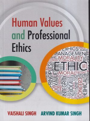 HUMAN VALUES AND PROFESSIONAL ETHICS | VAISHALI SINGH, ARVIND KUMAR ...