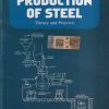 PRODUCTION OF STEEL (THEORY AND PRACTICE) | R.H. TUPKARY | Khanna Publishers