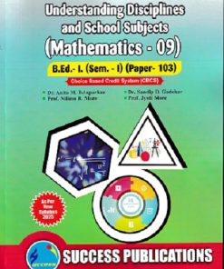 UNDERSTANDING DISCIPLINES AND PEDAGOGY OF SCHOOL SUBJECTS (MATHEMATICS) [09] (B.Ed.- I  SEM 1 PAPER- 103) | PROF.DR. ANITA M. BELAPURKAR, PROF. SANDIP D. GADEKAR, PROF. NILIMA R. MORE, PROF. JYOTI MORE | SUCCESS