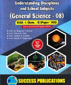 UNDERSTANDING DISCIPLINES AND SCHOOL SUBJECTS (GENERAL SCIENCE-08) (B.Ed.- I SEM 1 PAPER- 103) | PRIN.DR. KALPANA S. PAWAR, PROF. NILIMA R. MORE, PROF. VAISHALI P. RAIBOLE, PROF. SURESH S. WAGHMARE | SUCCESS