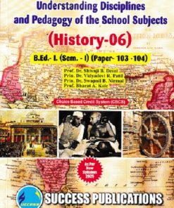 UNDERSTANDING DISCIPLINES AND PEDAGOGY OF SCHOOL SUBJECTS (HISTORY-06) (B.Ed.- I SEM 1 PAPER- 103-104) | PROF.DR. SHIVAJI B. DESAI, PRIN.DR. VIDYADEVI R. PATIL, PRIN.DR. SWAPNIL B. NIRMAL, PROF. BHARAT A. KALE | SUCCESS