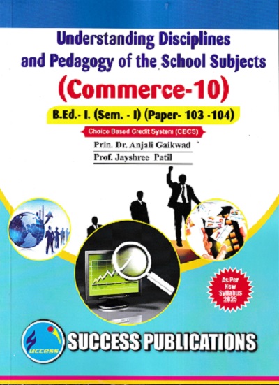 UNDERSTANDING DISCIPLINES AND PEDAGOGY OF SCHOOL SUBJECT (COMMERCE-10) (B.Ed.- I SEM 1 PAPER- 103-104) | PRIN.DR. ANJALI GAIKWAD, PROF. JAYSHREE PATIL | SUCCESS