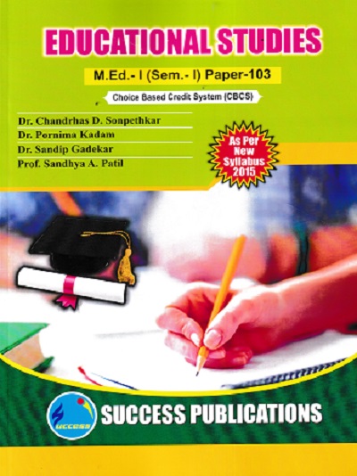EDUCATIONAL STUDIES M.Ed.- I (Semester 1) PAPER 103 | PROF.DR. CHANDRHAS D. SONPETHKAR, PROF.DR. PORNIMA KADAM, PROF. SNDHYA A. PATIL | SUCCESS