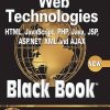 WEB TECHNOLOGIES Black Book (HTML, Javascript, PHP, Java, JSP, ASP.NET, XML And AJAX) | Dreamtech