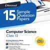 i Succeed 15 SAMPLE QUESTION PAPERS CBSE Exam 2024 COMPUTER SCIENCE Class 12 | Arihant Publications