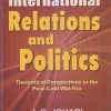 INTERNATIONAL RELATIONS AND POLITICS (Theoretical Perspectives In The Post Cold War Era) | J.C. JOHARI | Sterling