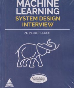 MACHINE LEARNING SYSTEM DESIGN INTERVIEW (An insiders Guide) | ALI AMINIAN, ALEX XU | Shroff Publishers And Distributors (SPD)