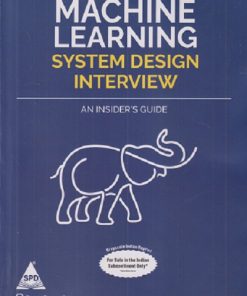 MACHINE LEARNING SYSTEM DESIGN INTERVIEW (An insiders Guide) | ALI AMINIAN, ALEX XU | Shroff Publishers And Distributors (SPD)