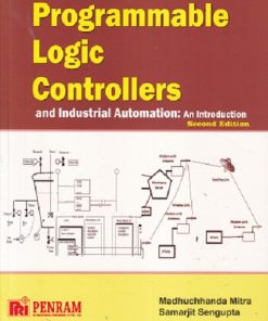 PROGRAMMABLE LOGIC CONTROLLERS AND INDUSTRIAL AUTOMATION AN INTRODUCTION | MADHUCHHANDA MITRA, SAMARJIT SEN  | PENRAM