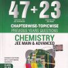 47 + 23   CHAPTERWISE TOPICWISE PREVIOUS YEARS QUESTIONS CHEMISTRY JEE MAIN & ADVANCED CLASS XI & XII | MTG