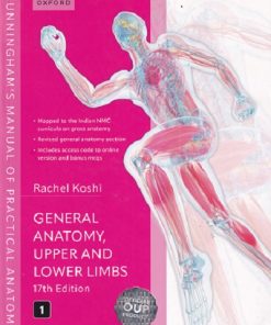 GENERAL ANATOMY UPPER AND LOWER LIMBS (Cunninghams Manual of Practical Anatomy) Vol. 1 | RACHEL KOSHI | Oxford