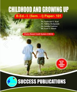 CHILDHOOD AND GROWING UP (B.Ed.- I PAPER- 101) | PROF.DR. YASHWANT G. KAD, PROF.DR. ASAWARI BHAVE-GUDIPUDI, PROF.DR. SULBHA DESHPANDE, PROF.DR. PRAKASH A. JAGTAP, PROF. DR. JYOTI S. SHINDE, PROF. SHITAL C. PATIL | SUCCESS