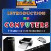 INTRODUCTION TO COMPUTERS TEXTBOOK CUM WORKBOOK 1