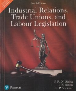 INDUSTRIAL RELATIONS TRADE UNIONS AND LABOUR LEGISLATION | PRN SINHA, IB SINHA, SP SHEKHAR |  PEARSON