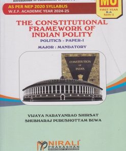 The Constitutional Framework of Indian Polity - Politics Paper 1 - For First Year BA (MU) - Semester 1 - As Per NEP Syllabus (Major Mandatory) | Vijaya Shirsat, Shubharaj Biwa | Nirali Prakashan