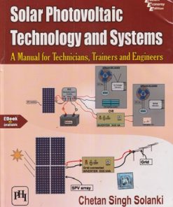 SOLAR PHOTOVOLTAICS TECHNOLOGY AND SYSTEMS - A MANUAL FOR TECHNICIANS, TRAINERS AND ENGINEERS | CHETAN SINGH SOLANKI | PHI
