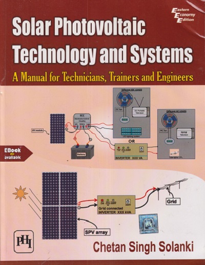 SOLAR PHOTOVOLTAICS TECHNOLOGY AND SYSTEMS - A MANUAL FOR TECHNICIANS, TRAINERS AND ENGINEERS | CHETAN SINGH SOLANKI | PHI