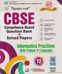 TOGETHER WITH (COMPETENCY-BASED QUESTION BANK + SOLVED PAPERS) INFORMATICS PRACTICES WITH PYTHON LANGUAGE | NAVEEN GUPTA | RATNA SAGAR